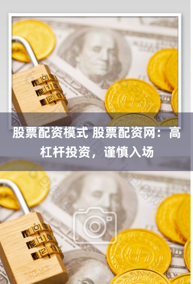 股票配资模式 股票配资网：高杠杆投资，谨慎入场
