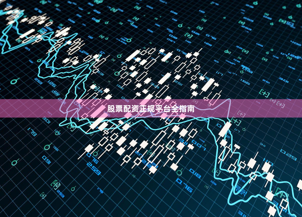 股票配资正规平台全指南