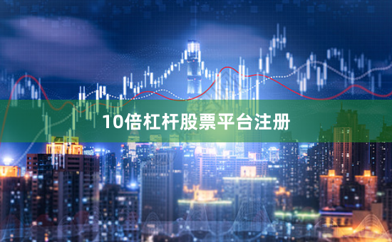 10倍杠杆股票平台注册